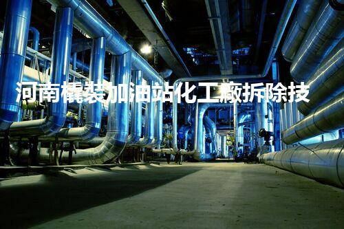 河南橇裝加油站化工廠拆除技術(shù)革新：關(guān)鍵步驟與以后前景！